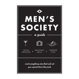 'Men's Society: Guide to Social Protocol, Necessary Skills, Superior Style, and Everything Else That Will Set You Apart From The Pack' Book