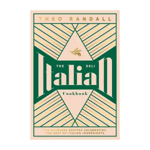 'The Italian Deli Cookbook: 100 Glorious Recipes Celebrating the Best of Italian Ingredients' Book | Theo Randall